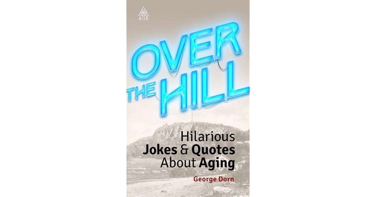 Over The Hill Hilarious Jokes & Quotes About Aging by Dorn