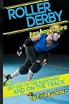 Roller Derby for Beginners:  Get Out of the Bleachers and on the Track