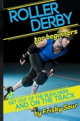 Roller Derby for Beginners:  Get Out of the Bleachers and on the Track