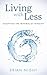 Adopting The Minimalist Mindset: How To Live With Less, Downsize, And Get More Fulfillment From Life