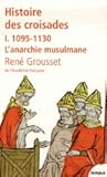 1095-1130 L'anarchie musulmane (Histoire des croisades et du royaume franc de Jérusalem - Tome #1)