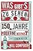Was gibts zu sehen?: 150 Jahre moderne Kunst auf einen Blick