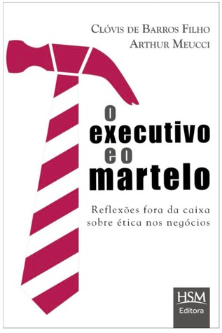 O Executivo e o Martelo: Reflexões Fora da Caixa Sobre Ética Nos Negócios (Paperback)