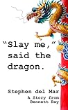 "Slay me," said the dragon. by Stephen del Mar