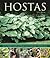Hostas: An illustrated guide to varieties, cultivation and care, with step-by-step instructions and more than 130 beautiful photographs