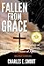Fallen From Grace: Understanding the Theology of Grace, the Dangers of Legalism, & the Three Phases of Apostasy