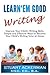 Learn'Em Good Writing: Improve Your Child's Writing Skills: Simple and Effective Ways To Become Your Child's Writing Tutor At Home