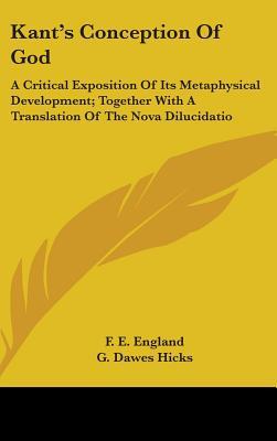 Kant's Conception of God: A Critical Exposition of Its Metaphysical Development Together with a Translation of the Nova Dilucidatio