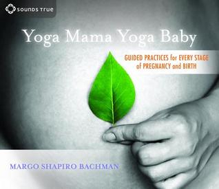 Yoga Mama, Yoga Baby: Guided Practices for Every Stage of Pregnancy and Birth