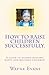 How to raise children succe...