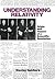 Understanding Relativity: Origin and Impact of a Scientific Revolution
