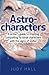 Astro-Characters: A Writer's Guide to Creating Compelling Fictional Characters With the Signs of Zodiac