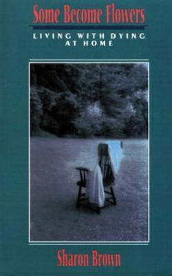 Some Become Flowers: Living with Dying at Home (Paperback)