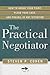 The Practical Negotiator: How to Argue Your Point, Plead Your Case, and Prevail in Any Situation
