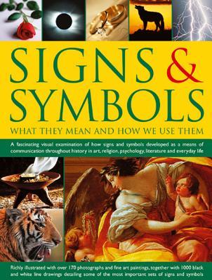 Signs & Symbols: What They Mean and How We Use Them: A Fascinating Visual Examination Of How Signs And Symbols Developed As A Means Of Communication ... Psychology, Literature And Everyday Life.