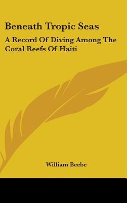Beneath Tropic Seas: A Record of Diving Among the Coral Reefs of Haiti