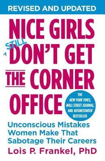 Nice Girls Still Don't Get the Corner Office: Unconscious Mistakes Women Make That Sabotage Their Careers