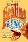 The Healing King: Poetry and Prose for Support, Solace, Healing and Hope Along Life's Journey The Healing King: Poetry and Prose for Support, Solace, Healing and Hope Along Life's Journey