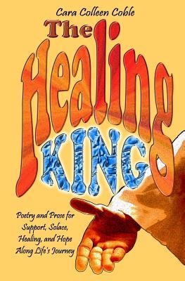 The Healing King: Poetry and Prose for Support, Solace, Healing and Hope Along Life's Journey
