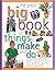 The Great Big Book Of Things To Make And Do: Cooking, Painting, Crafts, Science, Gardening, Magic, Music And Having A Party - Simple And Fun Step-By-Step Projects For Young Children
