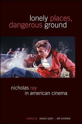 Lonely Places, Dangerous Ground: Nicholas Ray in American Cinema (Horizons of Cinema)
