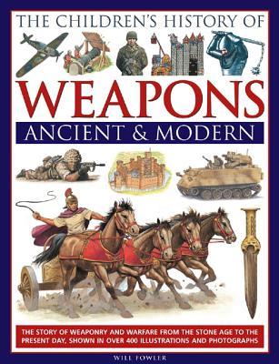 The Children's History Of Weapons: Ancient And Modern: The Story Of Weaponry And Warfare From The Stone Age To The Present Day, Shown In Over 400 Illustrations And Photographs (Hardcover)