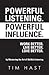 Powerful Listening. Powerful Influence. Work Better. Live Better. Love Better.: by Mastering the Art of Skillful Listening