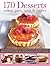 170 Desserts: Cakes, Pies, Tarts & Bakes: A Mouthwatering Selection of Tempting Ideas for All Dessert Occasions, Illustrated with Over 200 Delectable Photographs