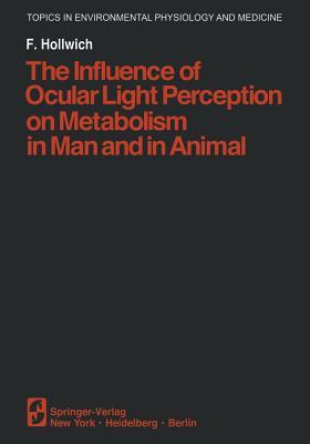 The Influence of Ocular Light Perception on Metabolism in Man and in Animal (Topics in Environmental Physiology and Medicine)