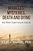 Miracles, Mysteries, Death and Dying and Other Supernatural Events
