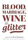 Blood, Marriage, Wine, & Glitter by S. Bear Bergman