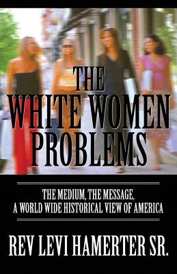 The White Women Problems: The Medium, the Message, a World Wide Historical View of America
