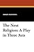 The Next Religion: A Play in Three Acts