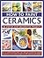 How To Paint Ceramics: 30 Step-By-Step Decorative Projects: How To Transform Bowls, Plates, Cups, Vases, Jars And Tiles Into Exquisite Original ... Techniques And 300 Inspirational Photographs