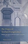 The Origins of Southern Evangelicalism: Religious Revivalism in the South Carolina Lowcountry, 1670–1760 The Origins of Southern Evangelicalism: Religious Revivalism in the South Carolina Lowcountry, 1670–1760