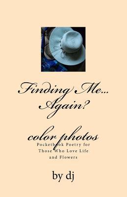 Finding Me...Again color photos: Pocketbook Poetry for Those Who Love Life and Flowers