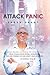 Attack Panic: YOUR GUIDE ON HOW TO OVERCOME PANIC ATTACKS, SOCIAL PHOBIA, AGORAPHOBIA, AND HEAL YOURSELF OF HIGH ANXIETY (GAD, OCD, PTSD)— FOREVER