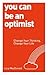 You Can be an Optimist: Change Your Thinking, Change Your Life