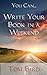 You Can... Write Your Book In A Weekend: secrets behind this proven, life changing, truly unique, inside-out approach