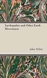 Earthquakes and Other Earth Movements (The International Scientific Series, 56)