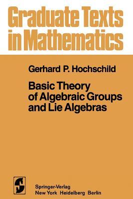 Basic Theory of Algebraic Groups and Lie Algebras (Graduate Texts in Mathematics)