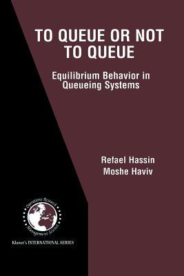 To Queue or Not to Queue: Equilibrium Behavior in Queueing Systems (International Series in Operations Research & Management Science)