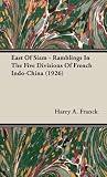 East Of Siam - Ramblings In The Five Divisions Of French Indo-China (1926)