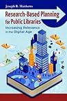 Research-Based Planning for Public Libraries: Increasing Relevance in the Digital Age Research-Based Planning for Public Libraries: Increasing Relevance in the Digital Age