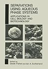Separations Using Aqueous Phase Systems: Applications in Cell Biology and Biotechnology Separations Using Aqueous Phase Systems: Applications in Cell Biology and Biotechnology