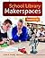 School Library Makerspaces: Grades 6–12