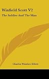 Winfield Scott V2: The Soldier And The Man Winfield Scott V2: The Soldier And The Man