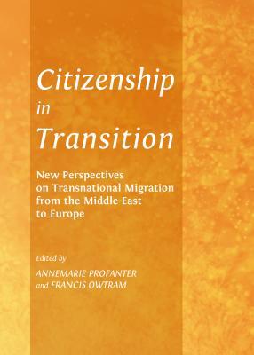 Citizenship in Transition: New Perspectives on Transnational Migration from the Middle East to Europe