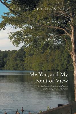 Me, You, and My Point of View: Inspirational and Motivational Poems, Quotes, and Personal Experiences