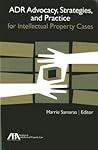ADR Advocacy, Strategies, and Practice for Intellectual Property Cases